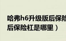 哈弗h6升级版后保险杠怎么拆（哈弗h6汽车后保险杠是哪里）