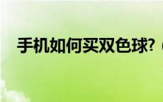 手机如何买双色球?（手机怎么买双色球）