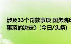 涉及33个罚款事项 国务院印发《关于取消和调整一批罚款事项的决定》(今日/头条)