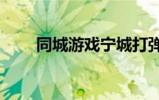 同城游戏宁城打弹子（宁城打弹子）