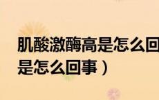 肌酸激酶高是怎么回事3000多（肌酸激酶高是怎么回事）