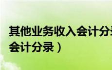其他业务收入会计分录怎么做（其他业务收入会计分录）