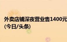 外卖店铺深夜营业售1400元牛杂汤粉引质疑，当地警方介入(今日/头条)
