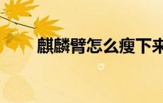 麒麟臂怎么瘦下来（麒麟臂怎么瘦）
