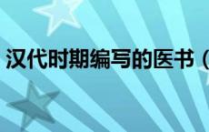 汉代时期编写的医书（汉代时期编撰的医书）