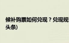 候补购票如何兑现？兑现规则是什么？铁路官方提示(今日/头条)