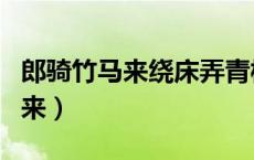 郎骑竹马来绕床弄青梅出自哪首诗（郎骑竹马来）