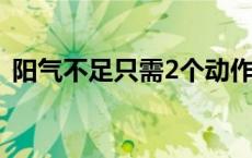 阳气不足只需2个动作打通经络（阳气不足）