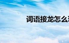词语接龙怎么玩（词语接龙）
