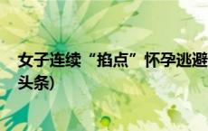 女子连续“掐点”怀孕逃避刑罚 逍遥法外6年后被捕(今日/头条)