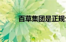百草集团是正规公司吗（百草集）