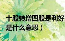 十股转增四股是利好还是利空（10股转增5股是什么意思）