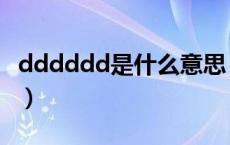 dddddd是什么意思（ddddddddd什么意思）