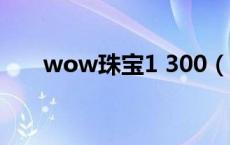 wow珠宝1 300（WOW珠宝1 375）