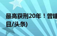 最高获刑20年！曾建斌等涉黑案一审宣判(今日/头条)