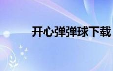 开心弹弹球下载（开心网弹弹堂）