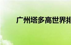广州塔多高世界排名（广州塔多高）
