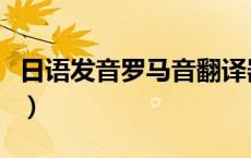 日语发音罗马音翻译器（日语罗马音在线翻译）
