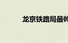 龙京铁路局最帅的局长（龙京）