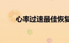 心率过速最佳恢复方法（心率过速）