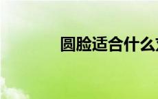 圆脸适合什么刘海（圆脸形）