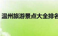 温州旅游景点大全排名（温州旅游景点大全）