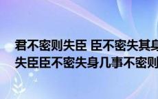君不密则失臣 臣不密失其身 几事不密则成害全文（君不密失臣臣不密失身几事不密则成害）