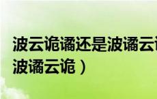 波云诡谲还是波谲云诡的意思（波云诡谲还是波谲云诡）