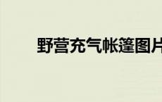 野营充气帐篷图片（野营充气帐篷）