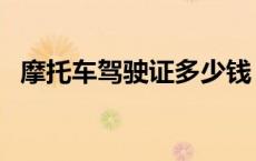 摩托车驾驶证多少钱（摩托车上牌多少钱）