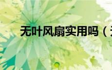 无叶风扇实用吗（无叶风扇好不好用）