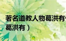 著名道教人物葛洪有什么著作（著名道教人物葛洪有）