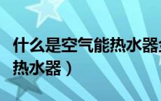 什么是空气能热水器金刚内旦（什么是空气能热水器）