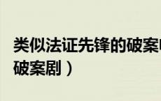 类似法证先锋的破案电视剧（类似法证先锋的破案剧）
