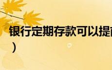 银行定期存款可以提前取出吗（银行定期存款）