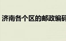 济南各个区的邮政编码（山东省济南市邮编）
