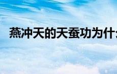 燕冲天的天蚕功为什么时有时无（燕冲天）