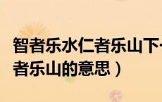 智者乐水仁者乐山下一句是什么（智者乐水仁者乐山的意思）