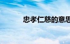 忠孝仁慈的意思（仁慈的意思）