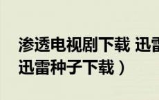 渗透电视剧下载 迅雷下载（渗透电视剧全集迅雷种子下载）