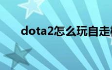 dota2怎么玩自走棋（dota2怎么玩）