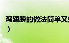 鸡翅膀的做法简单又好吃（鸡翅膀的做法大全）