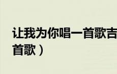 让我为你唱一首歌吉他谱c调（让我为你唱一首歌）
