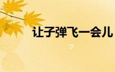 让子弹飞一会儿（让子弹飞一会）