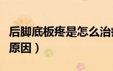 后脚底板疼是怎么治疗（后脚底板疼痛是什么原因）