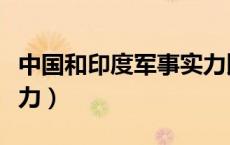 中国和印度军事实力比较（中国和印度军事实力）
