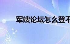 军嫂论坛怎么登不进去（军嫂论坛）