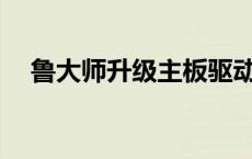 鲁大师升级主板驱动（鲁大师bios升级）