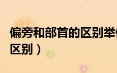 偏旁和部首的区别举例简答题（偏旁和部首的区别）