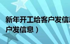 新年开工给客户发信息怎么说（新年开工给客户发信息）